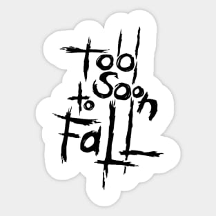 Too Soon to Fall Sticker